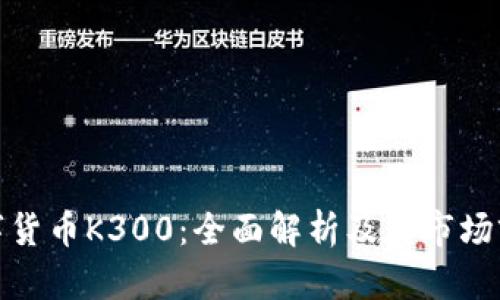 数字货币K300：全面解析及其市场前景