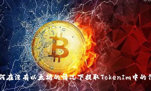 如何在没有以太坊的情况下提取TokenIm中的代币