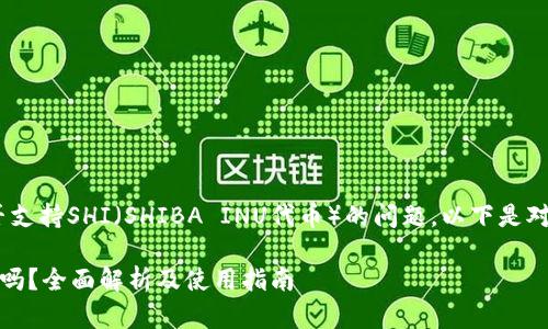 关于Tokenim钱包是否支持SHI（SHIBA INU代币）的问题，以下是对这个话题的详细解读。

Tokenim钱包支持SHI吗？全面解析及使用指南