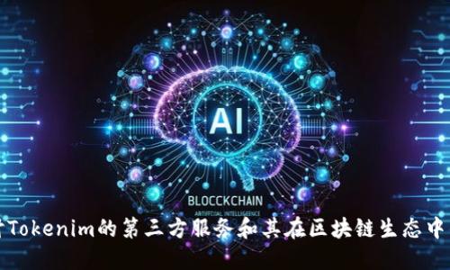 深入探讨Tokenim的第三方服务和其在区块链生态中的重要性