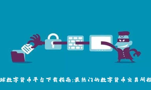 全球数字货币平台下载指南：最热门的数字货币交易所推荐