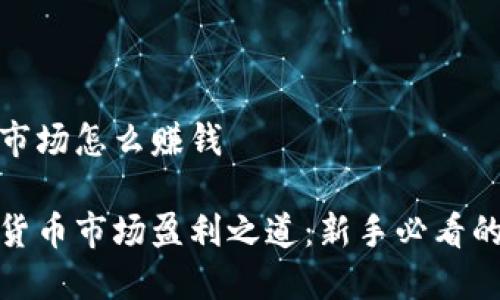 数字货币市场怎么赚钱

揭示数字货币市场盈利之道：新手必看的赚钱策略