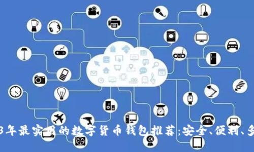 2023年最实用的数字货币钱包推荐：安全、便利、多功能