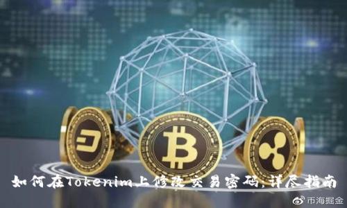 如何在Tokenim上修改交易密码：详尽指南