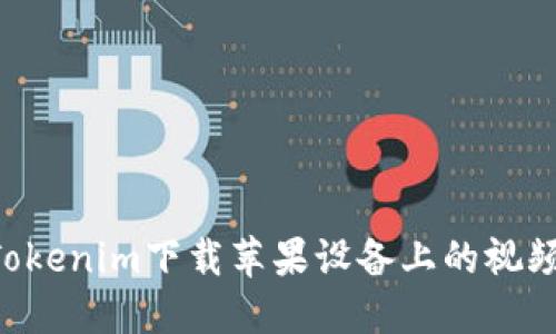 如何使用Tokenim下载苹果设备上的视频：详细指南