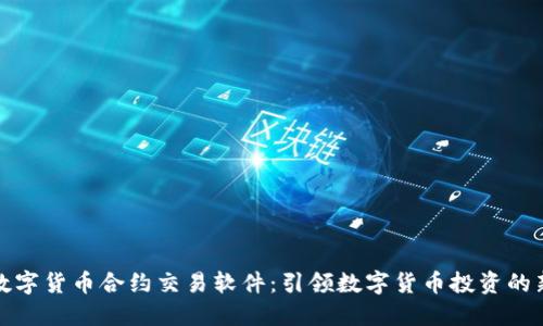 杭州数字货币合约交易软件：引领数字货币投资的新风潮