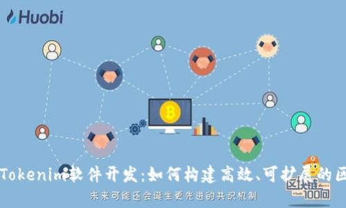 全面解析Tokenim软件开发：如何构建高效、可扩展的区块链应用