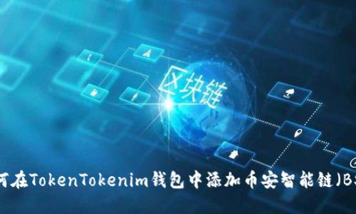 如何在TokenTokenim钱包中添加币安智能链（BSC）