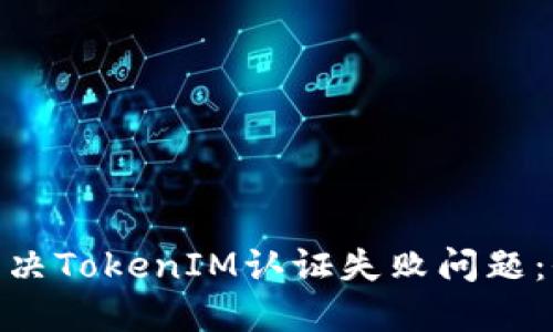 : 如何解决TokenIM认证失败问题：全面攻略