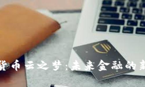 数字货币云之梦：未来金融的新篇章