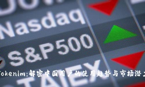 Tokenim：解密中国用户的使用趋势与市场潜力