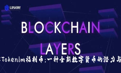 了解Tokenim福利币：一种全新数字货币的潜力与应用