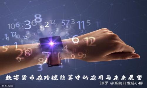 数字货币在跨境结算中的应用与未来展望