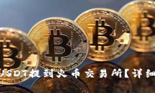 如何将Tokenim上的USDT提到火币交易所？详细教程与常见问题解答