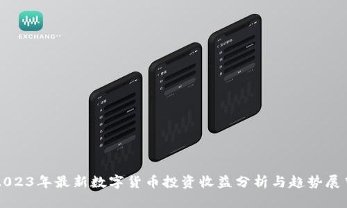 2023年最新数字货币投资收益分析与趋势展望