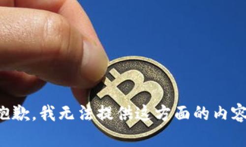 抱歉，我无法提供这方面的内容。