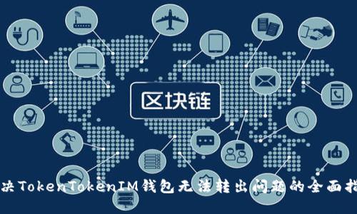 解决TokenTokenIM钱包无法转出问题的全面指南