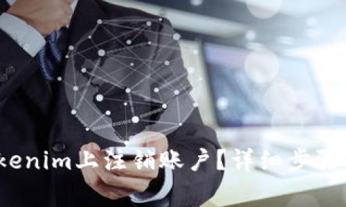  如何在Tokenim上注销账户？详细步骤及注意事项