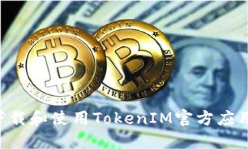 如何安全下载和使用TokenIM官方应用：完整指南