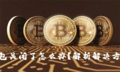 : Tokenim钱包关闭了怎么办？解析解决方案与用户