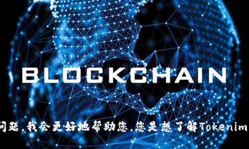 看起来您的问题没有完整地表达出来。如果您能提供更多的上下文或具体问题，我会更好地帮助您。您是想了解Tokenim的功能、使用方法、还是其它相关的信息？请您详细描述，我会尽力提供帮助。