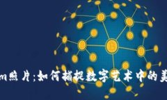 Tokenim照片：如何捕捉数字艺术中的美与情感