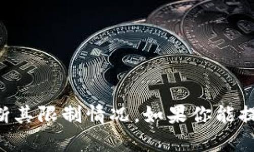 关于“tokenim”是否存在限制这方面的信息比较少，可能是因为“tokenim”是一个具体项目或产品名，如果没有具体的上下文或信息，无法判断其限制情况。如果你能提供更多关于“tokenim”的详细信息，或者是具体使用场景、类型等，我会很乐意为您提供更加详细的解答和相关资料。请您补充更多信息，谢谢！