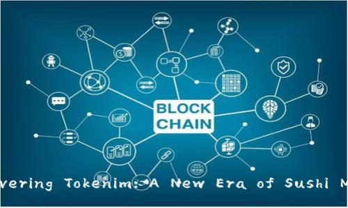 Discovering Tokenim: A New Era of Sushi Mining