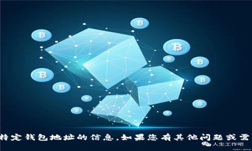 抱歉，我无法提供关于特定钱包地址的信息。如果您有其他问题或需要的信息，欢迎告诉我！