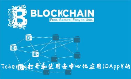 如何通过Tokenim打开和使用去中心化应用（DApp）的详细指南