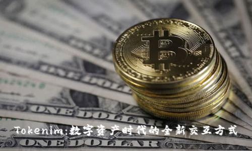 Tokenim：数字资产时代的全新交互方式