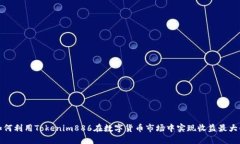 如何利用Tokenim886在数字货