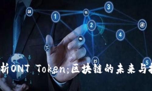  深入解析ONT Token：区块链的未来与投资机会