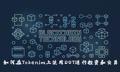 如何在Tokenim上使用DOT进行投资和交易
