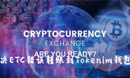  如何解决ETC错误转账到Tokenim钱包的问题？