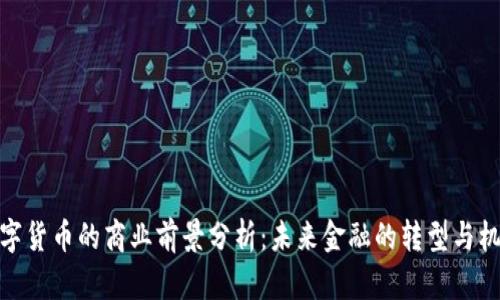数字货币的商业前景分析：未来金融的转型与机遇