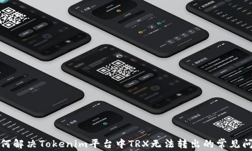 
如何解决Tokenim平台中TRX无法转出的常见问题