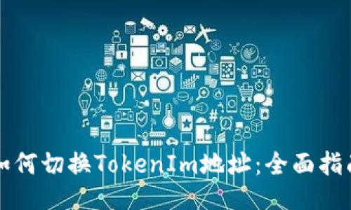 如何切换TokenIm地址：全面指南