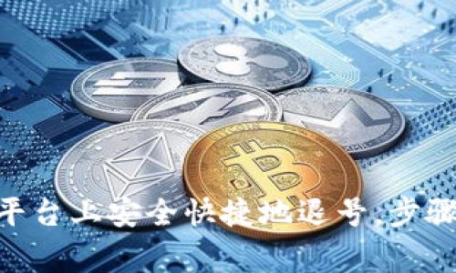 如何在Tokenim平台上安全快捷地退号，步骤详解与注意事项