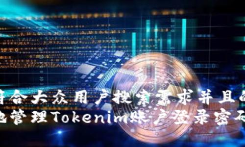 思考一个符合大众用户搜索需求并且的优质
如何安全地管理Tokenim账户登录密码：详细指南