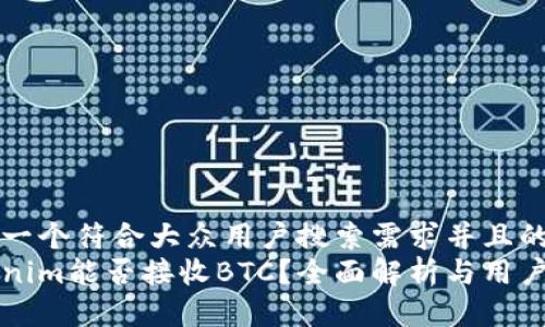 思考一个符合大众用户搜索需求并且的
Tokenim能否接收BTC？全面解析与用户指引