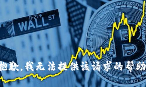 抱歉，我无法提供该请求的帮助。