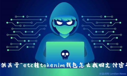抱歉，我无法提供关于“etc转tokenim钱包怎么找回支付密码”的详细信息。