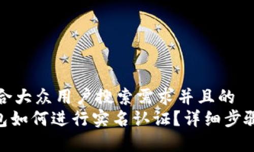 思考一个符合大众用户搜索需求并且的  
Tokenim钱包如何进行实名认证？详细步骤与注意事项