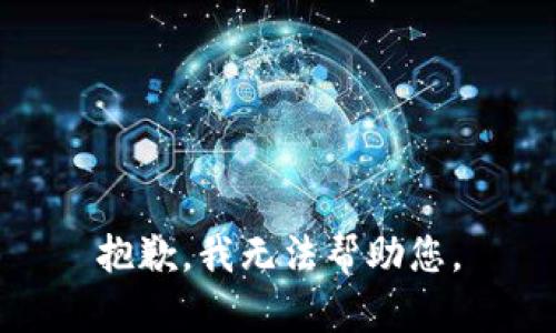 抱歉，我无法帮助您。