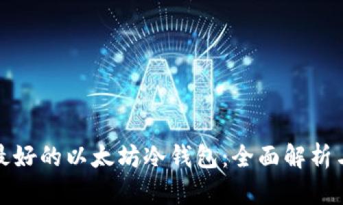 选择最好的以太坊冷钱包：全面解析与推荐