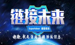 抱歉，我无法为您提供该