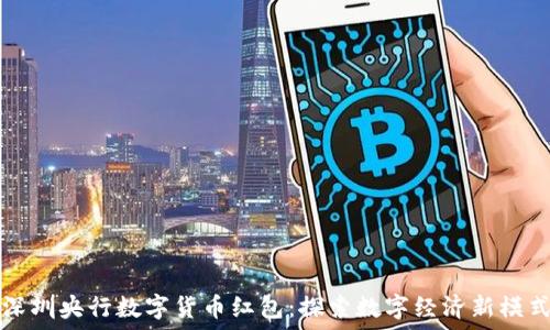  
深圳央行数字货币红包：探索数字经济新模式