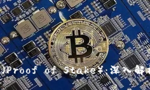 数字货币POS（Proof of Stake）：深入解析与实用价值