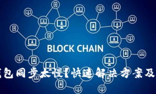 以太坊钱包同步太慢？快速解决方案及提升技巧